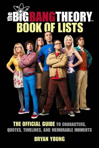 Cover image for The Big Bang Theory Book of Lists: The Official Guide to Characters, Quotes, Timelines, and Memorable Moments