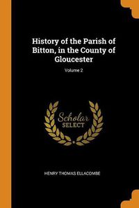 Cover image for History of the Parish of Bitton, in the County of Gloucester; Volume 2