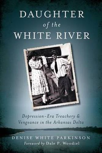 Cover image for Daughter of the White River: Depression-Era Treachery & Vengeance in the Arkansas Delta