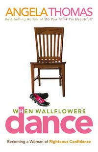 Cover image for When Wallflowers Dance: Becoming a Woman of Righteous Confidence
