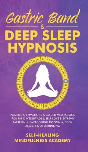 Cover image for Gastric Band & Deep Sleep Hypnosis: Positive Affirmations & Guided Meditations For Rapid Weight Loss, Self-Love & Extreme Fat Burn+ Overcoming Insomnia, Body Anxiety & Overthinking