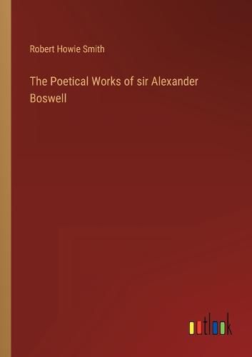 Cover image for The Poetical Works of sir Alexander Boswell