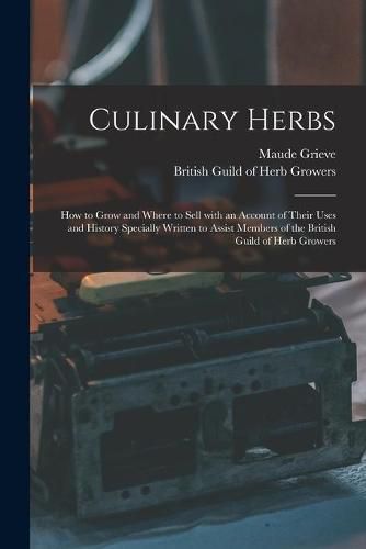 Cover image for Culinary Herbs [electronic Resource]: How to Grow and Where to Sell With an Account of Their Uses and History Specially Written to Assist Members of the British Guild of Herb Growers