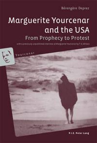 Cover image for Marguerite Yourcenar and the USA: From Prophecy to Protest- With a previously unpublished interview of Marguerite Yourcenar by T. D. Allman