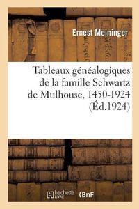 Cover image for Tableaux Genealogiques de la Famille Schwartz de Mulhouse, 1450-1924: Avec Une Planche d'Armoiries En Noir Et Un Tableau Genealogique d'Ensemble