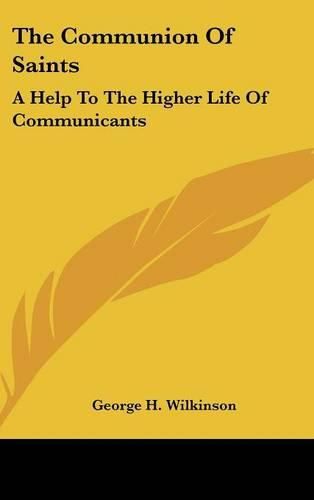 Cover image for The Communion of Saints: A Help to the Higher Life of Communicants: Five Addresses to Communicants (1895)