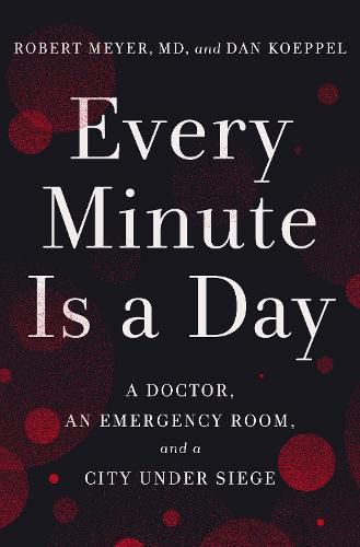 Cover image for Every Minute Is a Day: A Doctor, an Emergency Room, and a City Under Siege