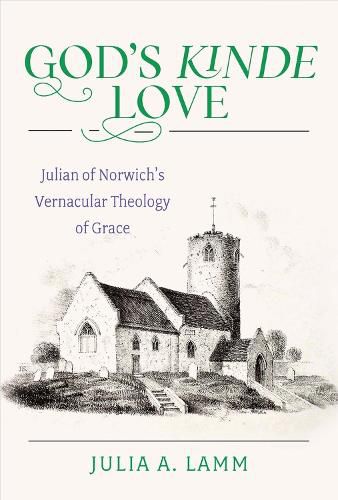 Cover image for God's Kinde Love: Julian of Norwich's Vernacular Theology of Grace