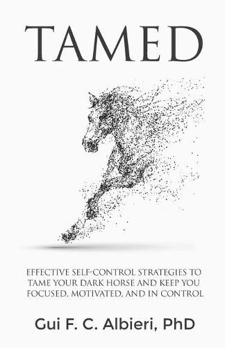 Cover image for Tamed: Effective Self-Control Strategies to Tame Your Dark Horse and Keep You Focused, Motivated, and in Control