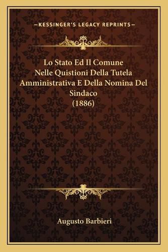 Cover image for Lo Stato Ed Il Comune Nelle Quistioni Della Tutela Amministrativa E Della Nomina del Sindaco (1886)