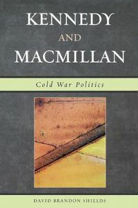 Cover image for Kennedy and Macmillan: Cold War Politics