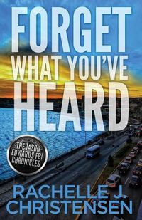 Cover image for Forget What You've Heard: Jason Edwards FBI Chronicles