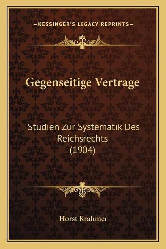 Cover image for Gegenseitige Vertrage: Studien Zur Systematik Des Reichsrechts (1904)