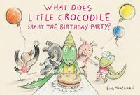 Cover image for What Does Little Crocodile Say At the Birthday Party?