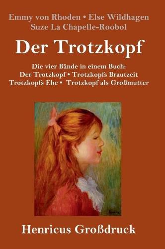 Cover image for Der Trotzkopf / Trotzkopfs Brautzeit / Trotzkopfs Ehe / Trotzkopf als Grossmutter (Grossdruck): Die vier Bande in einem Buch