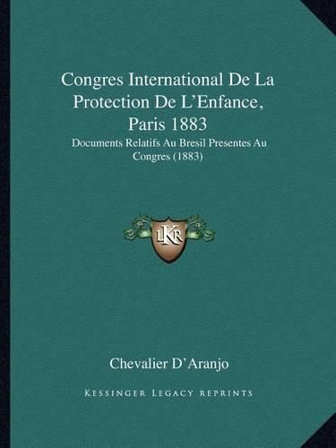 Cover image for Congres International de La Protection de L'Enfance, Paris 1883: Documents Relatifs Au Bresil Presentes Au Congres (1883)