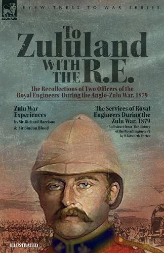 Cover image for To Zululand with the R.E. - The Recollections of Two Officers of the Royal Engineers During the Anglo-Zulu War, 1879