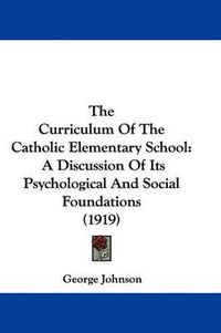 Cover image for The Curriculum of the Catholic Elementary School: A Discussion of Its Psychological and Social Foundations (1919)