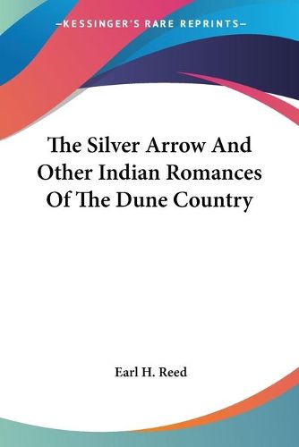 Cover image for The Silver Arrow and Other Indian Romances of the Dune Country