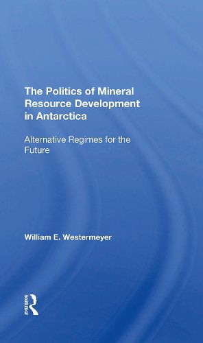 Cover image for The Politics Of Mineral Resource Development In Antarctica