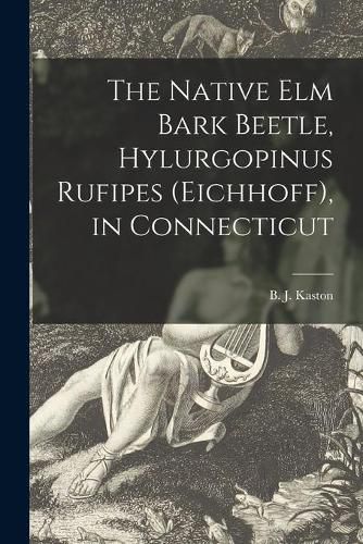 The Native Elm Bark Beetle, Hylurgopinus Rufipes (Eichhoff), in Connecticut