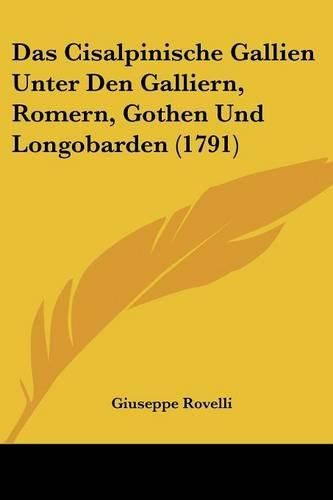 Cover image for Das Cisalpinische Gallien Unter Den Galliern, Romern, Gothen Und Longobarden (1791)