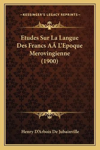 Etudes Sur La Langue Des Francs Aal'epoque Merovingienne (1900)