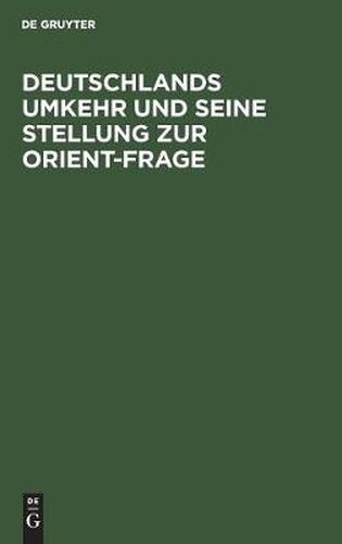 Cover image for Deutschlands Umkehr Und Seine Stellung Zur Orient-Frage: Zeitgemasse Betrachtungen Eines Reichsfreundes