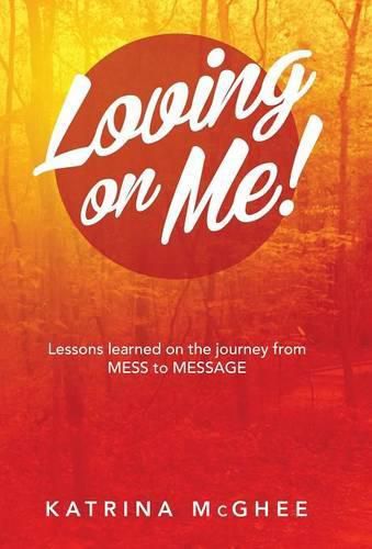 Cover image for Loving on Me!: Lessons Learned on the Journey from MESS to MESSAGE