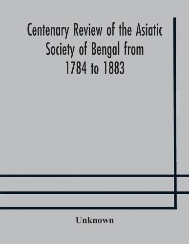 Cover image for Centenary review of the Asiatic Society of Bengal from 1784 to 1883