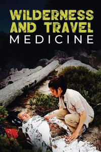 Cover image for Wilderness and Travel Medicine: A Complete Wilderness Medicine and Travel Medicine Handbook