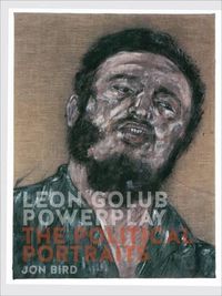 Cover image for Leon Golub Powerplay: The Political Portraits