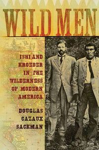 Cover image for Wild Men: Ishi and Kroeber in the Wilderness of Modern America