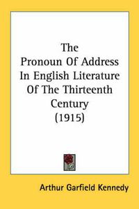 Cover image for The Pronoun of Address in English Literature of the Thirteenth Century (1915)