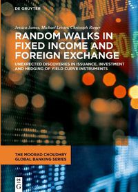 Cover image for Random Walks in Fixed Income and Foreign Exchange: Unexpected Discoveries in Issuance, Investment and Hedging of Yield Curve Instruments