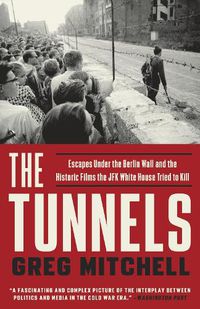 Cover image for The Tunnels: Escapes Under the Berlin Wall and the Historic Films the JFK White House Tried to Kill
