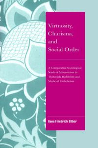 Cover image for Virtuosity, Charisma and Social Order: A Comparative Sociological Study of Monasticism in Theravada Buddhism and Medieval Catholicism