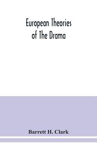 Cover image for European theories of the drama, an anthology of dramatic theory and criticism from Aristotle to the present day, and a series of selected texts; with commentaries, biographies, and bibliographies