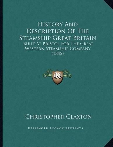 Cover image for History and Description of the Steamship Great Britain: Built at Bristol for the Great Western Steamship Company (1845)