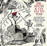 Cover image for Dr Seuss & Co. Go To War: The World War II Editorial Cartoons of America's Leading Comic Artists