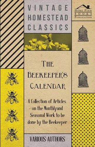 Cover image for The Beekeeper's Calendar - A Collection of Articles on the Monthly and Seasonal Work to be Done by the Beekeeper