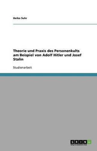 Theorie und Praxis des Personenkults am Beispiel von Adolf Hitler und Josef Stalin