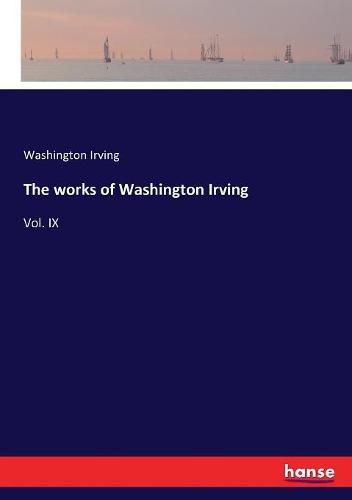 Cover image for The works of Washington Irving: Vol. IX