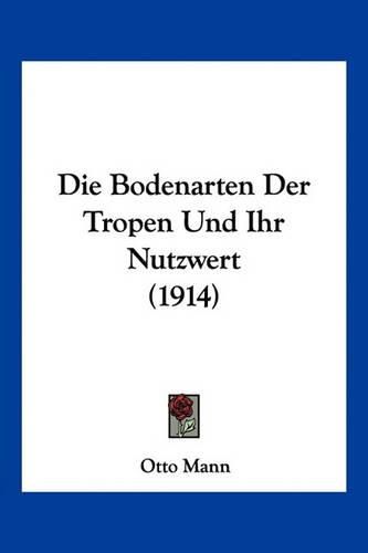 Cover image for Die Bodenarten Der Tropen Und Ihr Nutzwert (1914)