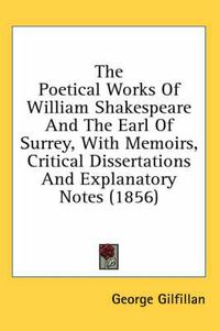 Cover image for The Poetical Works of William Shakespeare and the Earl of Surrey, with Memoirs, Critical Dissertations and Explanatory Notes (1856)