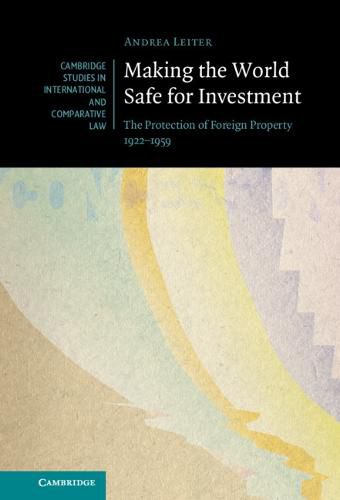 Cover image for Making the World Safe for Investment: The Protection of Foreign Property 1922-1959