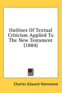 Cover image for Outlines of Textual Criticism Applied to the New Testament (1884)