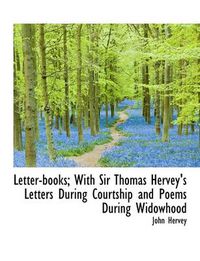 Cover image for Letter-Books; With Sir Thomas Hervey's Letters During Courtship and Poems During Widowhood,