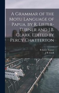 Cover image for A Grammar of the Motu Language of Papua. by R. Lister-Turner and J.B. Clark. Edited by Percy Chatterton
