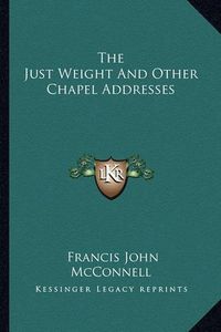 Cover image for The Just Weight and Other Chapel Addresses